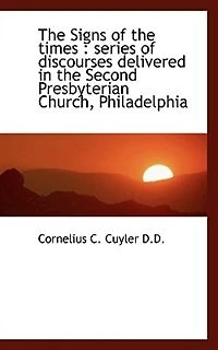 The Signs Of Times: Series Discourses Delivered Second Presbyterian Church, Philadelp