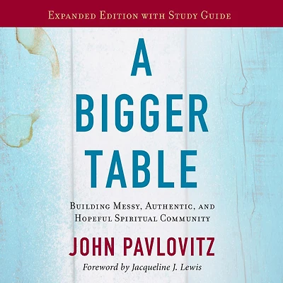 A Bigger Table, Expanded Edition with Study Guide: Building Messy, Authentic, and Hopeful Spiritual Community