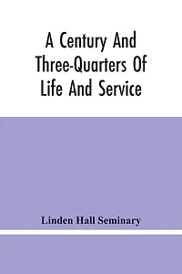 A Century And Three-Quarters Of Life And Service: Linden Hall Seminary, Lititz, Pennsylvania, 1746-1921