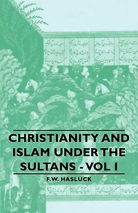 Christianity And Islam Under The Sultans Vol I