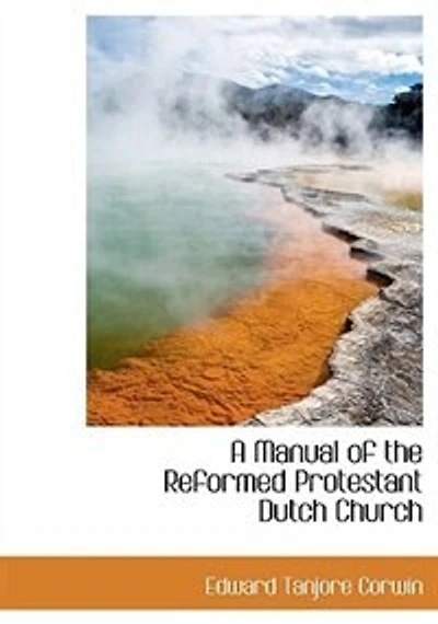 A Manual of the Reformed Protestant Dutch Church