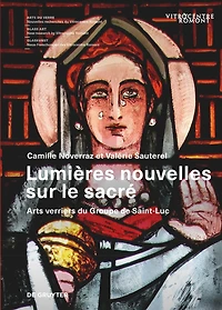Lumières nouvelles sur le sacré: Arts verriers du Groupe de Saint-Luc