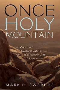 Once Holy Mountain: A Biblical and Geographical Analysis of Where Mt. Sinai Is Located