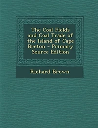 The Coal Fields and Coal Trade of the Island of Cape Breton
