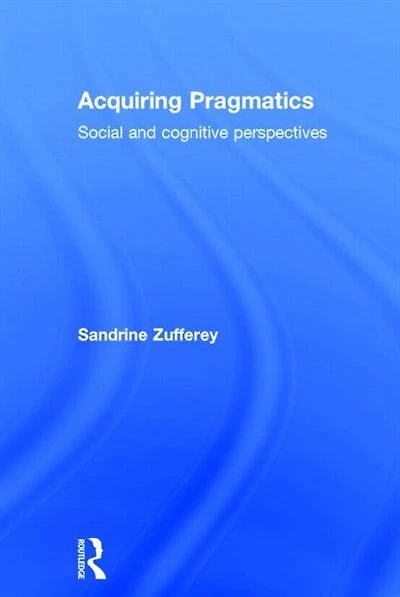Acquiring Pragmatics: Social And Cognitive Perspectives