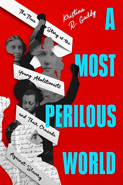 A Most Perilous World: the True Story of Young Abolitionists and Their Crusade Against Slavery