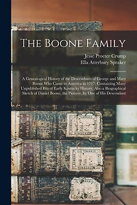 The Boone Family; a Genealogical History of the Descendants of George and Mary Boone who Came to America in 1717; Containing Many Unpublished Bits of Early Kentucky History, Also a Biographical Sketch of Daniel Boone, the Pioneer, by one of his Descendant