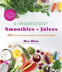 4INGREDIENT SMOOTHIES PLUS JUICES: 100 Easy, Nutritious Recipes for Lifelong Health