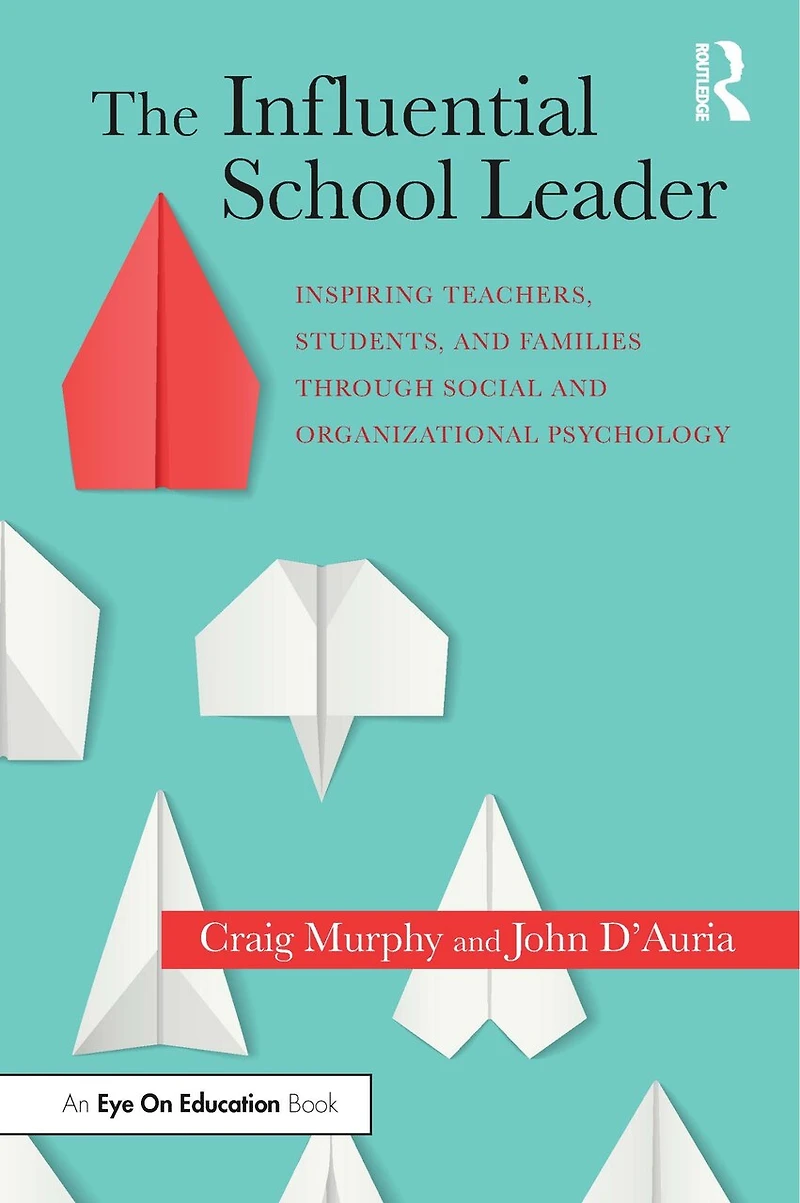 The Influential School Leader: Inspiring Teachers, Students, and Families Through Social Organizational Psychology