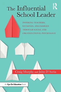 The Influential School Leader: Inspiring Teachers, Students, and Families Through Social Organizational Psychology