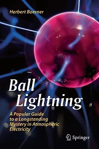 Ball Lightning: a Popular Guide to Longstanding Mystery Atmospheric Electricity
