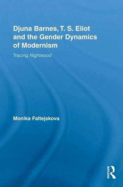 Djuna Barnes, T. S. Eliot And The Gender Dynamics Of Modernism: Tracing Nightwood