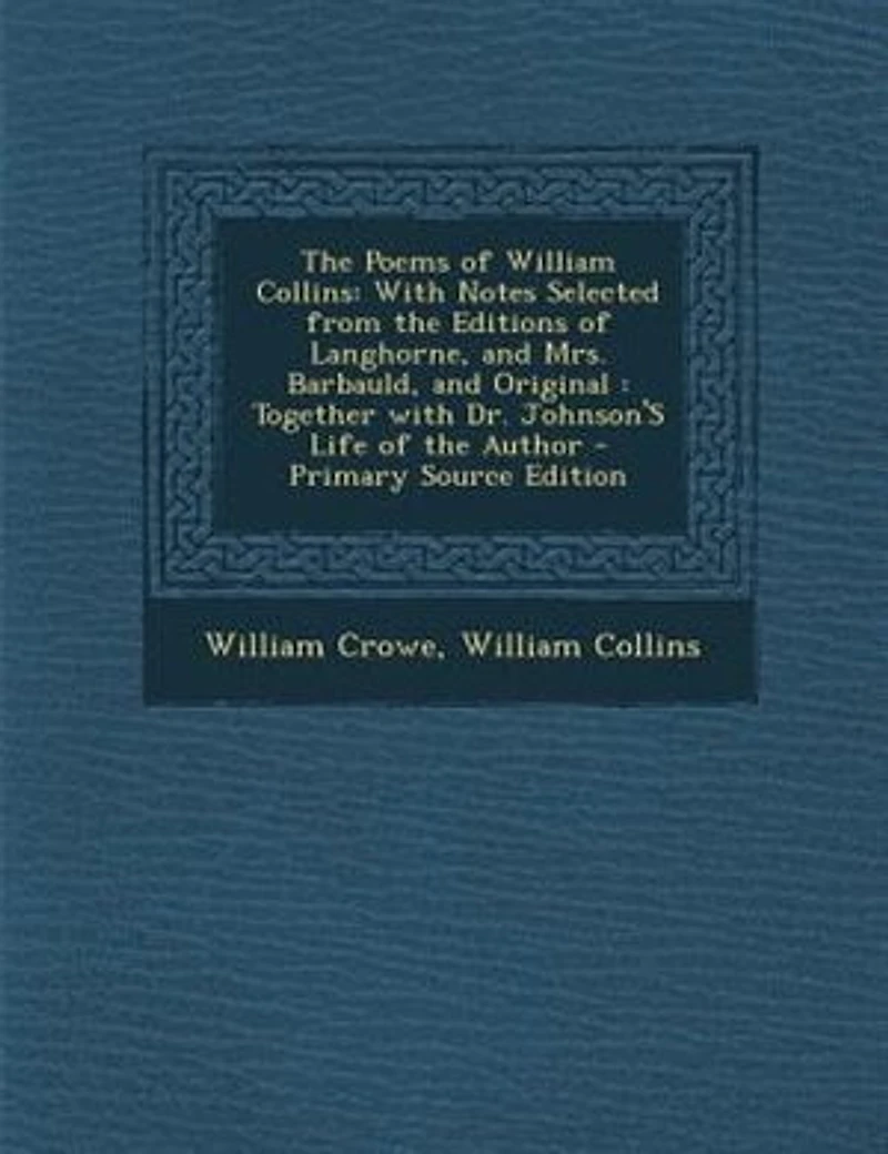 the Poems of William Collins: with Notes Selected from Editions Langhorne, and Mrs. Barbauld, Original : Together