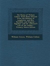 the Poems of William Collins: with Notes Selected from Editions Langhorne, and Mrs. Barbauld, Original : Together