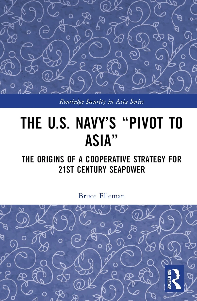 The United States Navy's Pivot to Asia: Origins of a Cooperative Strategy for Twenty-First Century Seapower