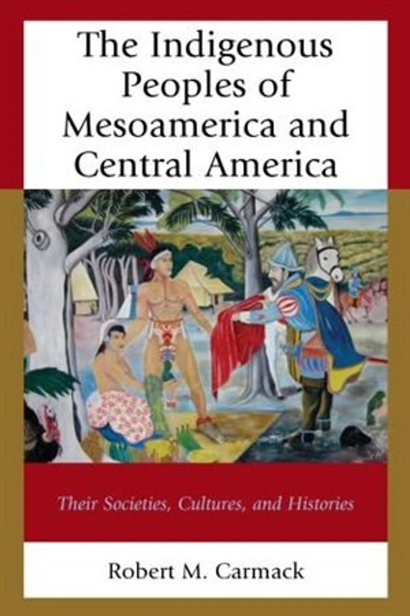 The Indigenous Peoples of Mesoamerica and Central America: Their Societies, Cultures, Histories