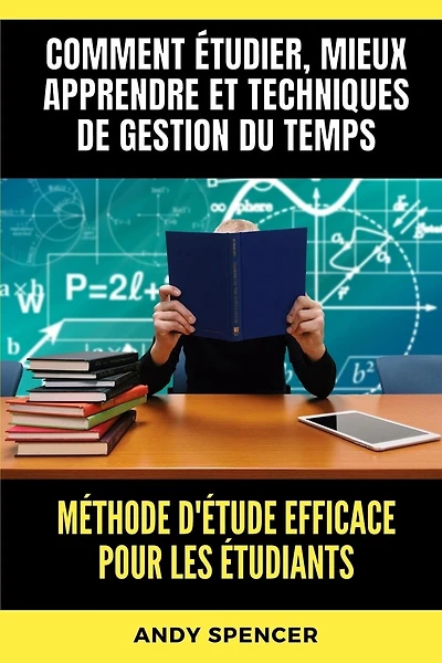 Méthode d'étude efficace pour les étudiants: Comment étudier, mieux apprendre et techniques de gestion du temps