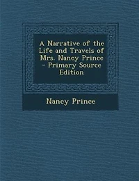 A Narrative of the Life and Travels of Mrs. Nancy Prince
