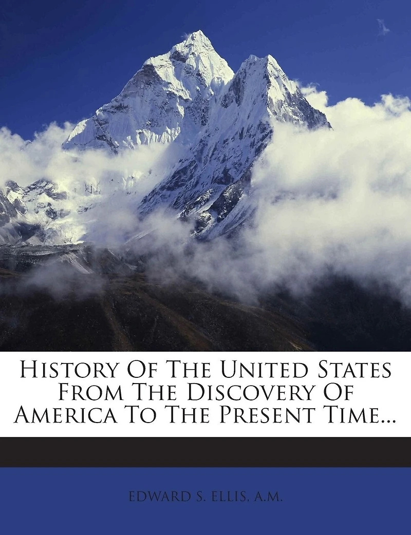 History of the United States from the Discovery of America to the Present Time...
