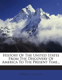 History of the United States from the Discovery of America to the Present Time...