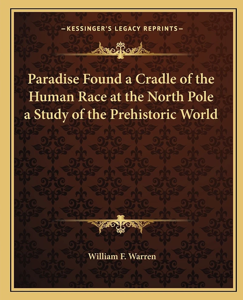 Paradise Found a Cradle of the Human Race at the North Pole a Study of the Prehistoric World