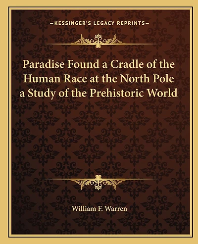 Paradise Found a Cradle of the Human Race at the North Pole a Study of the Prehistoric World