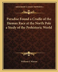 Paradise Found a Cradle of the Human Race at the North Pole a Study of the Prehistoric World