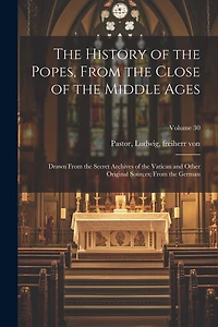The History of the Popes, From the Close of the Middle Ages: Drawn From the Secret Archives of the Vatican and Other Original Sources; From the German; Volume 30