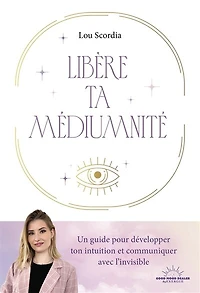 Libère ta médiumnité: un guide pour développer ton intuition et communiquer avec l'invisible