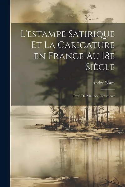 L'estampe satirique et la caricature en France au 18e siècle; préf. de Maurice Tourneux