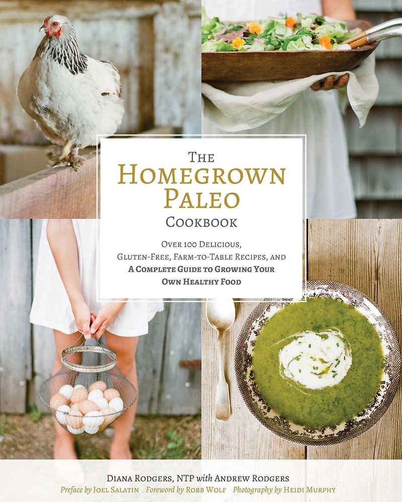 The Homegrown Paleo Cookbook: Over 100 Delicious, Gluten-Free, Farm-to-Table Recipes, and a Complete Guide to Growing Your Own Food