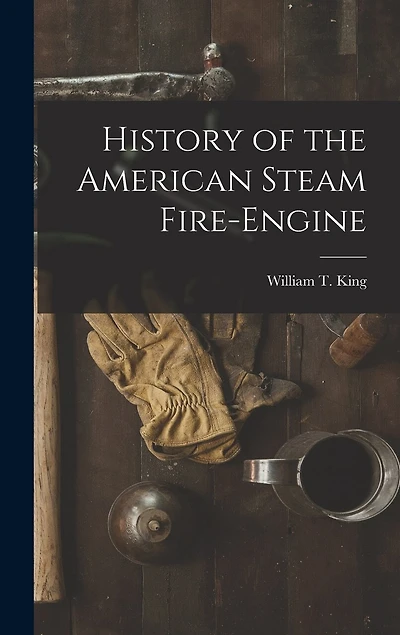 History of the American Steam Fire-Engine