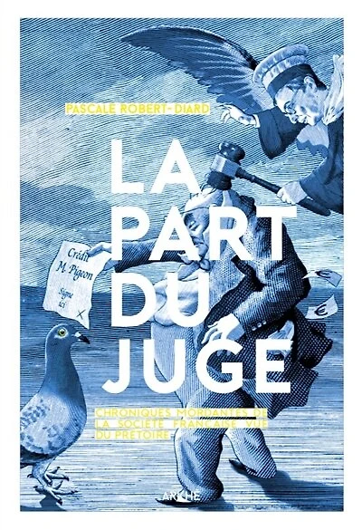 La part du juge: chroniques mordantes de la société française vue du prétoire