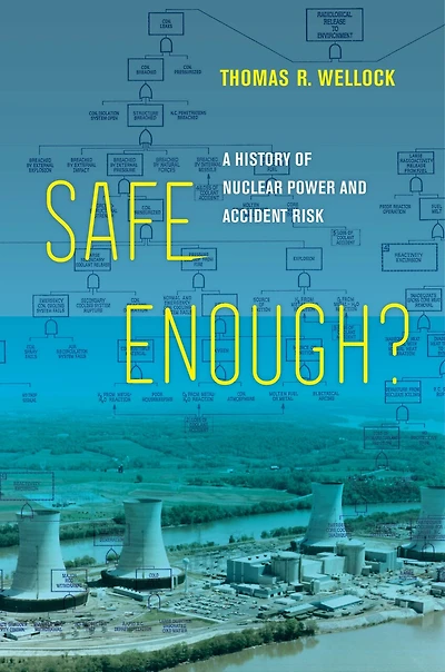 Safe Enough?: A History Of Nuclear Power And Accident Risk