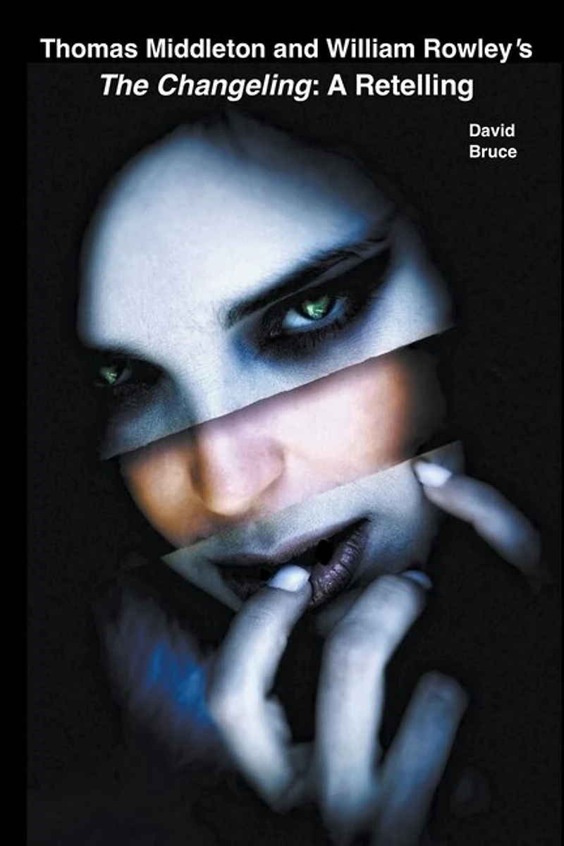 Thomas Middleton and William Rowley's The Changeling: A Retelling