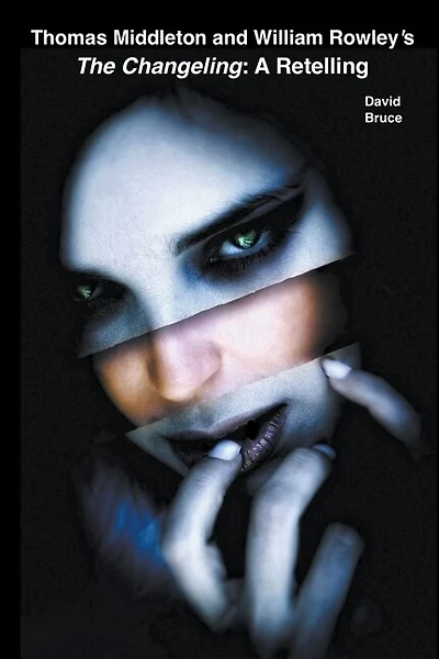 Thomas Middleton and William Rowley's The Changeling: A Retelling