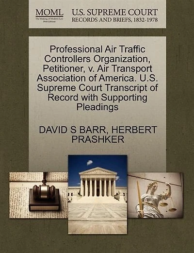 Professional Air Traffic Controllers Organization, Petitioner, V. Air Transport Association Of America. U.s. Supreme Court Transcript Of Record With Supporting Pleadings
