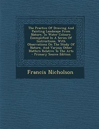 The Practice Of Drawing And Painting Landscape From Nature, Water Colours: Exemplified A Series Instructions, With Observations On Study Various Othe