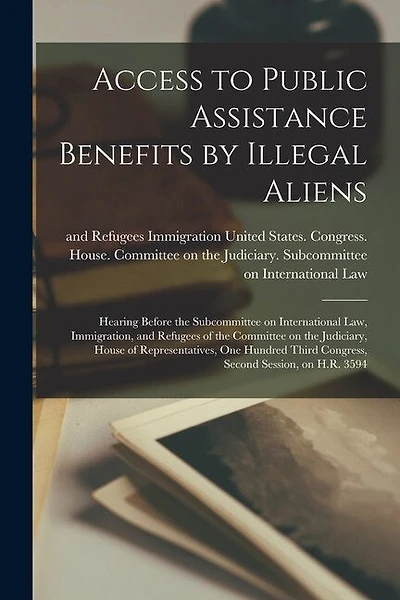 Access to Public Assistance Benefits by Illegal Aliens: Hearing Before the Subcommittee on International Law, Immigration, and Refugees of the Committee on the Judiciary, House of Representatives, One Hundred Third Congress, Second Session, on H.R. 3594