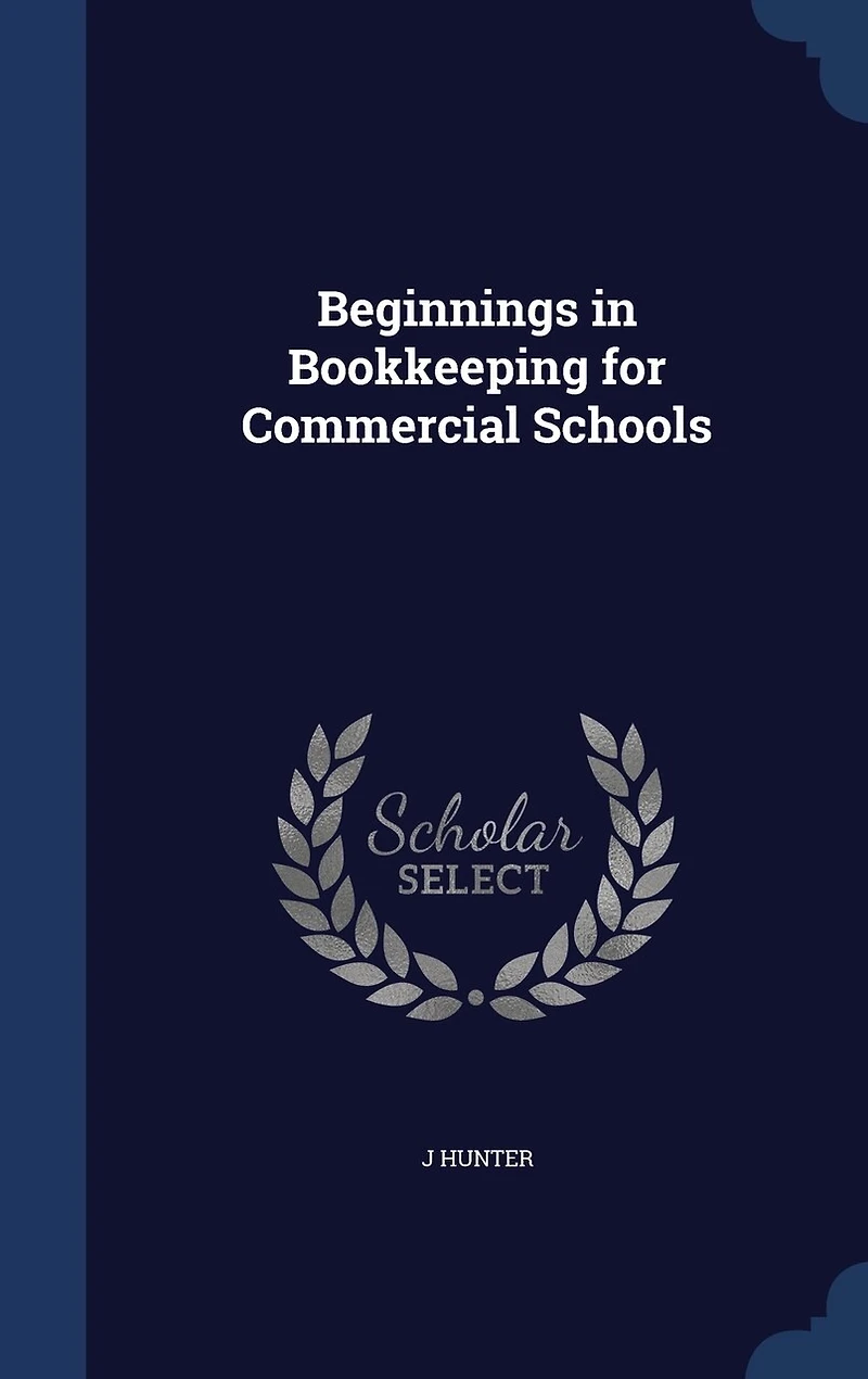 Beginnings Bookkeeping for Commercial Schools: Designed as an Introduction and Illustrating Companion to the Author's 'Self-Instruction Bookkee