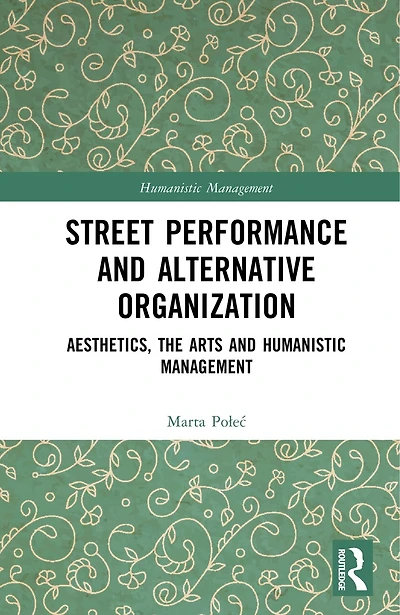 Street Performance and Alternative Organisation: Aesthetics, the Arts Humanistic Management