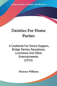 Dainties For Home Parties: A Cookbook For Dance-Suppers, Bridge Parties, Receptions, Luncheons And Other Entertainments (1915)