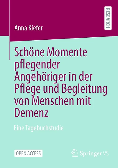 Schöne Momente Pflegender Angehöriger in Der Pflege Und Begleitung Von Menschen Mit Demenz: Eine Tagebuchstudie
