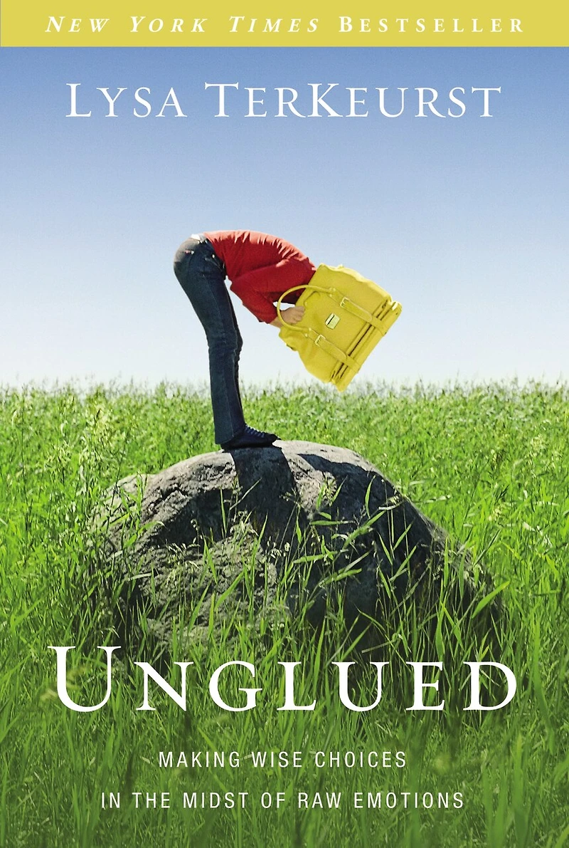 Unglued: Making Wise Choices The Midst Of Raw Emotions