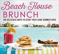 Beach House Brunch: 100 Delicious Ways To Start Your Long Summer Days