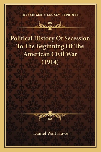 Political History Of Secession To The Beginning Of The American Civil War (1914)