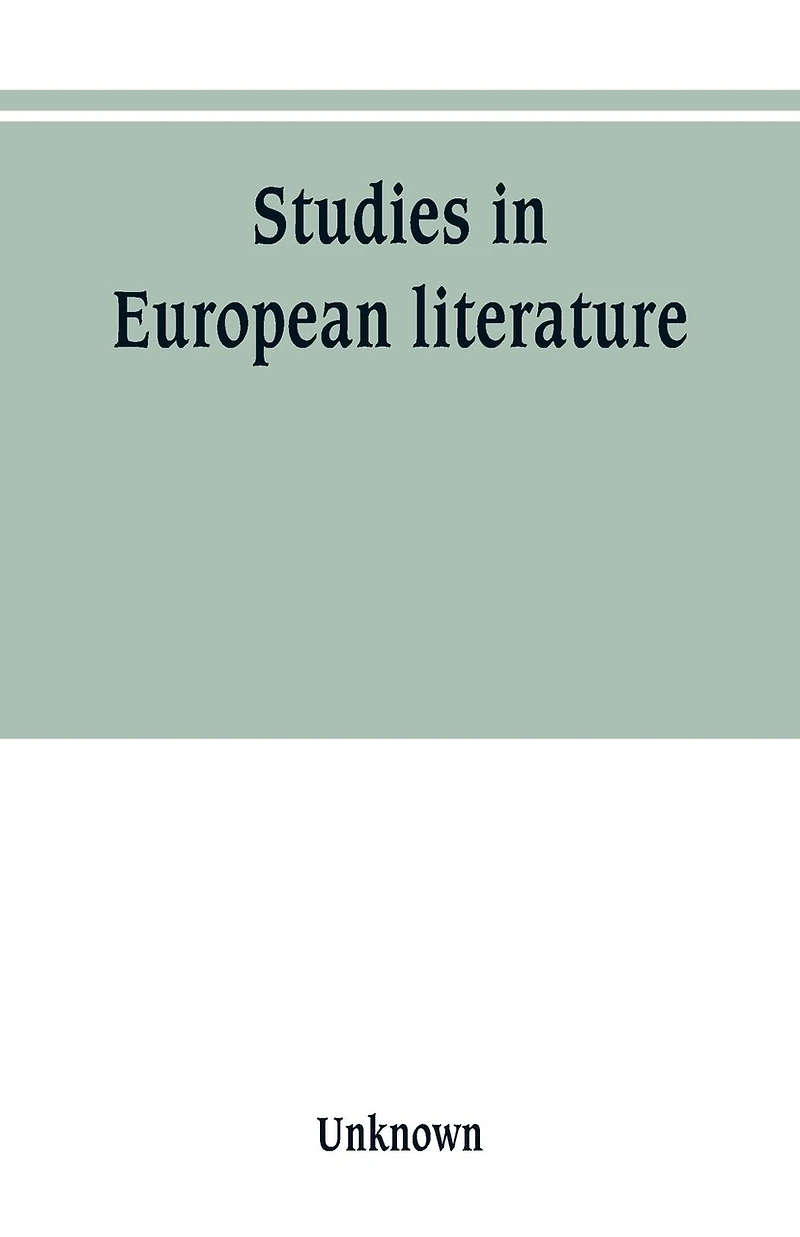 Studies European literature, being the Taylorian lectures 1889-1899, delivered by S. Mallarmé, W. Pater, E. Dowden, M. Rossetti, T. Rolleston, A. Morel-Fatio, H. Brown, P. Bourget, C. Herford, Butler Clarke, Ker