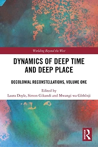Dynamics of Deep Time and Place: Decolonial Reconstellations, Volume One