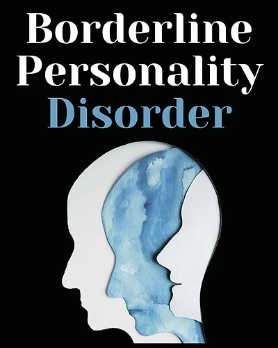 Borderline Personality Disorder: The Comprehensive Guide to Cognitive Behavioral Therapy. Overcoming Depression, Reduce Anxiety, Rewire Your Brain and Enhance Your Relationships