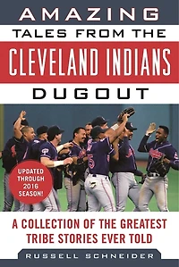 Amazing Tales from the Cleveland Indians Dugout: A Collection of Greatest Tribe Stories Ever Told